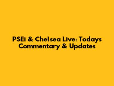 PSEi & Chelsea Live: Today's Commentary & Updates
