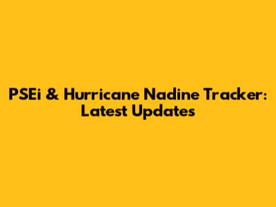 PSEi & Hurricane Nadine Tracker: Latest Updates