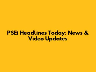 PSEi Headlines Today: News & Video Updates