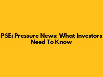 PSEi Pressure News: What Investors Need To Know