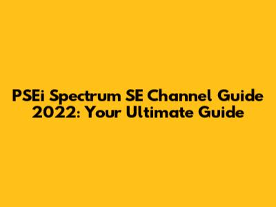 PSEi Spectrum SE Channel Guide 2022: Your Ultimate Guide