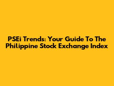 PSEi Trends: Your Guide To The Philippine Stock Exchange Index