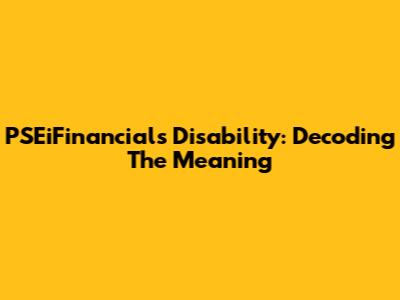 PSEiFinancials Disability: Decoding The Meaning