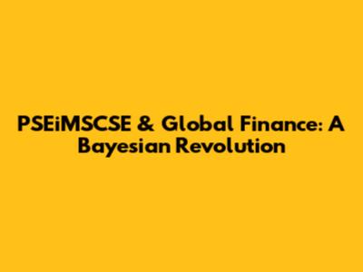 PSEiMSCSE & Global Finance: A Bayesian Revolution