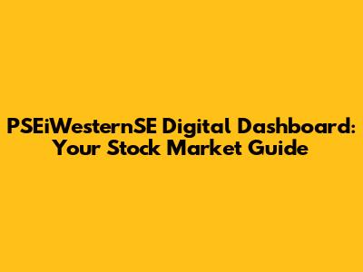 PSEiWesternSE Digital Dashboard: Your Stock Market Guide