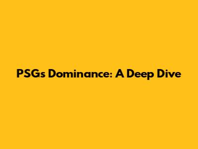 PSG's Dominance: A Deep Dive