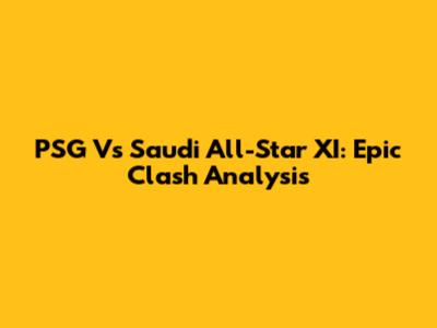 PSG Vs Saudi All-Star XI: Epic Clash Analysis
