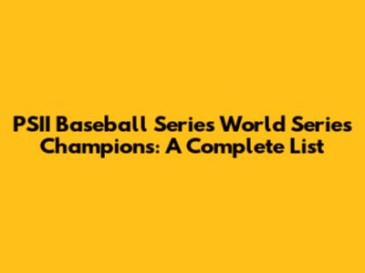 PSII Baseball Series World Series Champions: A Complete List