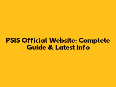 PSIS Official Website: Complete Guide & Latest Info