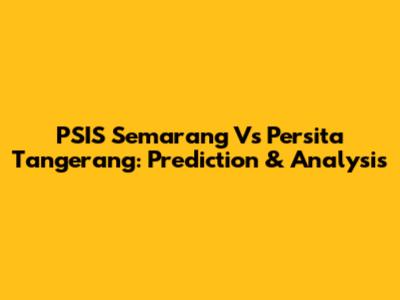 PSIS Semarang Vs Persita Tangerang: Prediction & Analysis