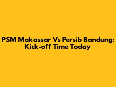PSM Makassar Vs Persib Bandung: Kick-off Time Today
