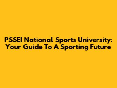 PSSEI National Sports University: Your Guide To A Sporting Future