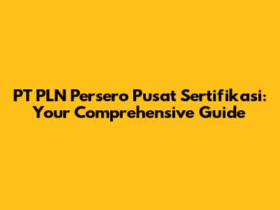 PT PLN Persero Pusat Sertifikasi: Your Comprehensive Guide