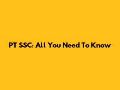 PT SSC: All You Need To Know