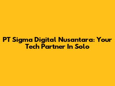 PT Sigma Digital Nusantara: Your Tech Partner In Solo