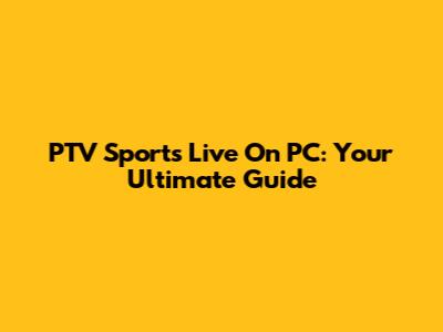 PTV Sports Live On PC: Your Ultimate Guide