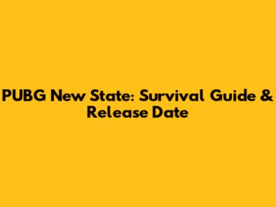 PUBG New State: Survival Guide & Release Date