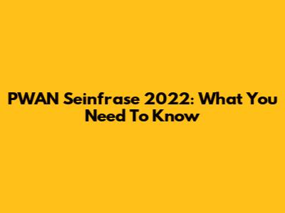 PWAN Seinfrase 2022: What You Need To Know