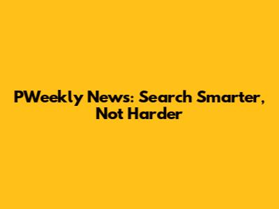 PWeekly News: Search Smarter, Not Harder