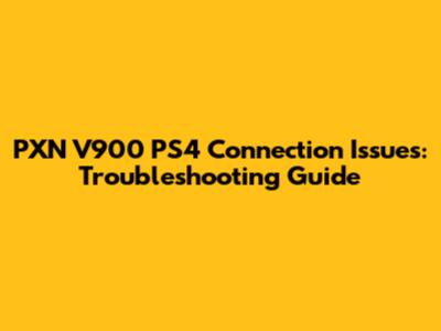 PXN V900 PS4 Connection Issues: Troubleshooting Guide