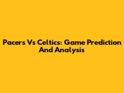 Pacers Vs Celtics: Game Prediction And Analysis