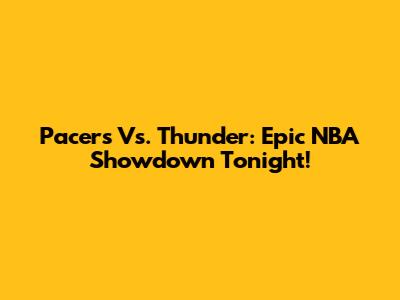 Pacers Vs. Thunder: Epic NBA Showdown Tonight!