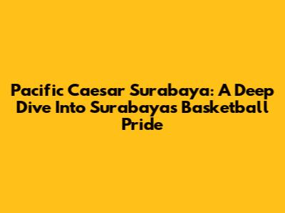 Pacific Caesar Surabaya: A Deep Dive Into Surabaya's Basketball Pride
