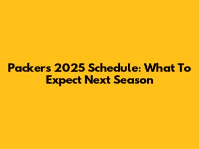 Packers 2025 Schedule: What To Expect Next Season