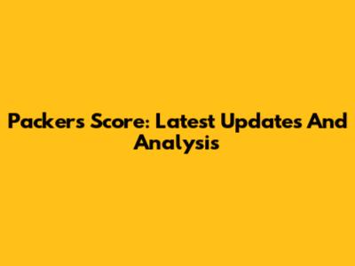Packers Score: Latest Updates And Analysis