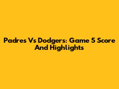 Padres Vs Dodgers: Game 5 Score And Highlights