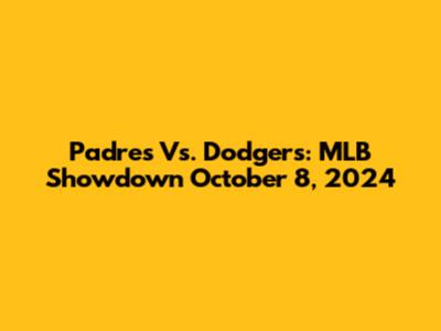 Padres Vs. Dodgers: MLB Showdown October 8, 2024