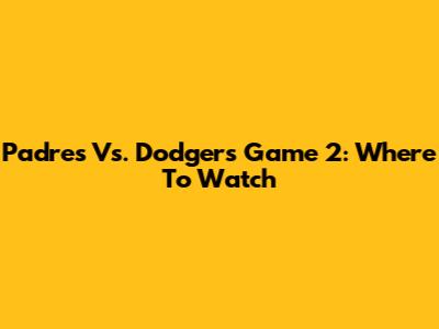 Padres Vs. Dodgers Game 2: Where To Watch