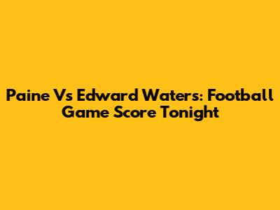 Paine Vs Edward Waters: Football Game Score Tonight