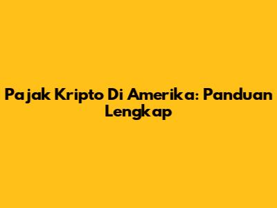 Pajak Kripto Di Amerika: Panduan Lengkap