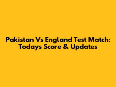 Pakistan Vs England Test Match: Today's Score & Updates