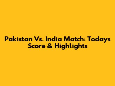 Pakistan Vs. India Match: Today's Score & Highlights