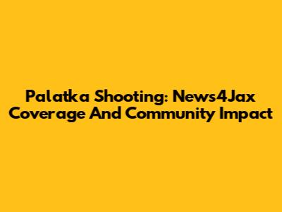 Palatka Shooting: News4Jax Coverage And Community Impact