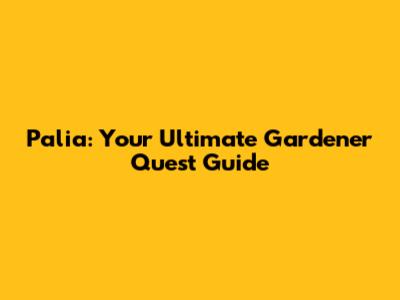 Palia: Your Ultimate Gardener Quest Guide
