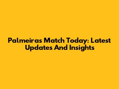 Palmeiras Match Today: Latest Updates And Insights