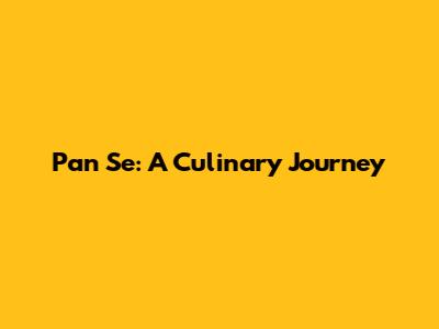 Pan Se: A Culinary Journey