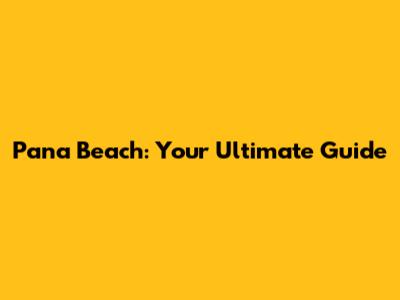 Pana Beach: Your Ultimate Guide