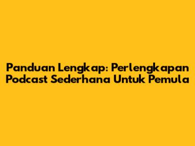 Panduan Lengkap: Perlengkapan Podcast Sederhana Untuk Pemula