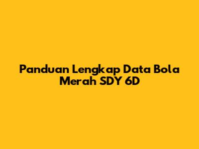 Panduan Lengkap Data Bola Merah SDY 6D