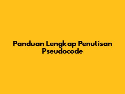 Panduan Lengkap Penulisan Pseudocode