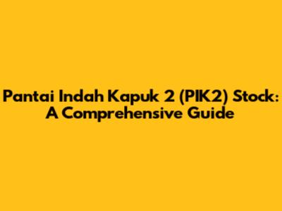 Pantai Indah Kapuk 2 (PIK2) Stock: A Comprehensive Guide
