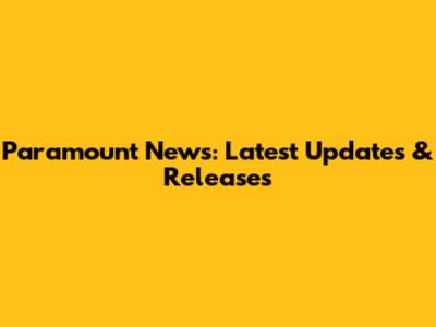 Paramount News: Latest Updates & Releases