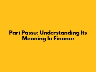 Pari Passu: Understanding Its Meaning In Finance
