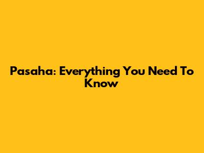 Pasaha: Everything You Need To Know