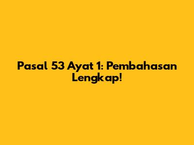 Pasal 53 Ayat 1: Pembahasan Lengkap!