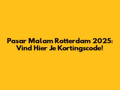 Pasar Malam Rotterdam 2025: Vind Hier Je Kortingscode!